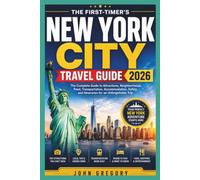 NEW YORK CITY TRAVEL GUIDE 2026 FOR FIRST-TIME VISITORS: Your Complete Guide to Manhattan, Brooklyn, Times Square, Central Park, Broadway, Local Food, Transportation, Hidden Gems and Unforgettable Exp