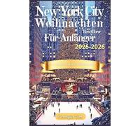 New York City Weihnachts Reiseführer für Anfänger mit Insider Tipps von einem lokalen Reiseführer 2025-2026: Der ultimative Reiseführer von der ... der Stadt und festlicher Markt