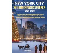 NEW YORK CITY WEIHNACHTSREISEFÜHRER 2025-2026: Entdecken Sie NYCs Weihnachtsbeleuchtung, festliche Märkte, saisonale Shows und Winterspaß - mit Top-Restaurants, Familienaktivitäten und versteckten J