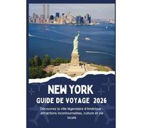 NEW YORK GUIDE DE VOYAGE 2026 - Découvrez la ville légendaire d'Amérique - attractions incontournables, culture et vie locale