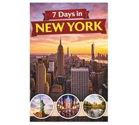 New York in 7 days: Plan Faster, Save Money & Explore Smarter with a Ready-to-Follow Itinerary