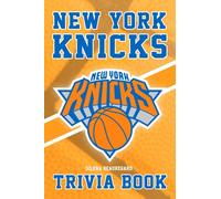 New York Knicks Trivia Book: Many Interesting Facts And Trivia Questions Can Help You Relax And Discover Amazing Things About The New York Knicks.