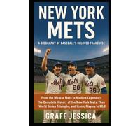 New York Mets: A Biography of Baseball’s Beloved Franchise: From the Miracle Mets to Modern Legends - The Complete History of the New York Mets, Their World Series Triumphs, and Iconic Players in MLB