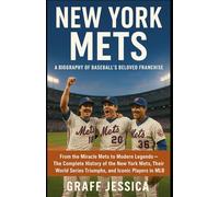 New York Mets: A Biography of Baseball’s Beloved Franchise: From the Miracle Mets to Modern Legends - The Complete History of the New York Mets, Their World Series Triumphs, and Iconic Players in MLB