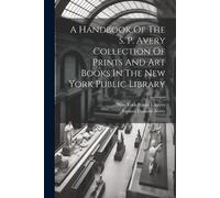 New York Public A Handbook Of The S. P. Avery Collection Of Prints A (Tascabile)