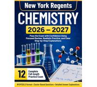 New York Regents Chemistry 2026-2027: Pass the Exam with Confidence Using Focused Review, Realistic Practice, and Clear Step-by-Step Explanations