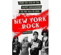 New York Rock: From the Rise of The Velvet Underground to the Fall of CBGB [Lingua inglese]