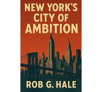 New York’s City of Ambition: How Titans, Outcasts, and Visionaries Forged the Modern Metropolis