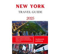 NEW YORK TRAVEL GUIDE 2025: Immerse Yourself in Enchanting Culture, Architectural Masterpieces, Culinary Surprises, and Inspiring Day Trips Nearby
