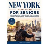 NEW YORK Travel Guide FOR SENIORS: Relaxed Sightseeing Through Central Park, Times Square, Broadway, Brooklyn Bridge, and Historic Neighborhoods