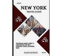 NEW YORK TRAVEL GUIDE: The Ultimate Insider’s Guide To Exploring New York City’s Landmarks, Culture, And Hidden Gems