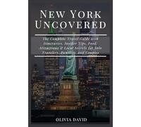 New York Uncovered: The Complete Travel Guide with Itineraries, Insider Tips, Food, Attractions & Local Secrets for Solo Travelers, Families, and Couples.