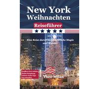 New York Weihnachtsreiseführer 2025-2026: Der unverzichtbare Leitfaden für festliche Magie: Insider-Tipps und unentbehrliche Highlights für eine unvergessliche Feiertagssaison im Big Apple