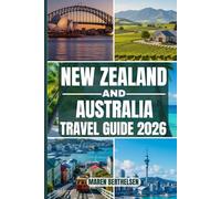New Zealand and Australia Travel Guide: Unforgettable Journeys Through Breathtaking Landscapes, Iconic Cities, Local Secrets, and Adventure Experiences for Every Traveler