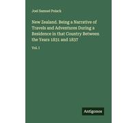 New Zealand. Being a Narrative of Travels and Adventures During a Residence in that Country Between the Years 1831 and 1837: Vol. I