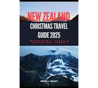 NEW ZEALAND CHRISTMAS TRAVEL GUIDE 2025: Mountains, Lakes & Adventure Sports