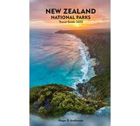 NEW ZEALAND NATIONAL PARKS Travel Guide 2025-2026: Exploring Nature, Wildlife, Hidden Gems, and Outdoor Adventures Across Aotearoa