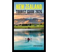 NEW ZEALAND TOURIST GUIDE 2026: The Ultimate Adventure & Hidden Gems Handbook for Exploring Aotearoa