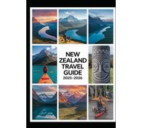 New Zealand Travel Guide 2025-2026: Best Places to Visit, Top Things to Do, Scenic Road Trips, Outdoor Adventures, Nature, Wildlife, Maori Culture, Itineraries & Smart Travel Tips