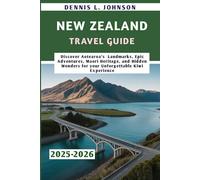 NEW ZEALAND TRAVEL GUIDE 2025-2026: Discover Aotearoa’s Landmarks, Epic Adventures, Maori Heritage, and Hidden Wonders for your Unforgettable Kiwi Experience