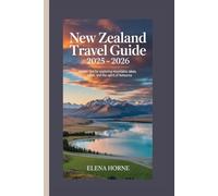 New Zealand Travel Guide 2025 - 2026: Insider Tips for Exploring Mountains, Lakes, Cities, and the Spirit of Aotearoa