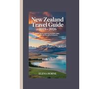 New Zealand Travel Guide 2025 - 2026: Insider Tips for Exploring Mountains, Lakes, Cities, and the Spirit of Aotearoa