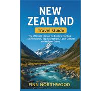 NEW ZEALAND TRAVEL GUIDE 2025-2026: The Ultimate Manual to Explore North & South Islands, Top Attractions, Local Cultures and Hidden Gems.