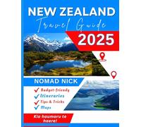 New Zealand Travel Guide (2025 Edition): Top Attractions and Must-Do Activities, Expertly Curated Itineraries, Easy-to-Follow Maps, Hidden Gems and Comprehensive Insider Tips