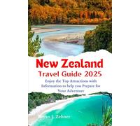 New Zealand Travel Guide 2025: Enjoy the Top Attractions with Information to help you Prepare for Your Adventure