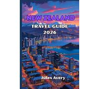 NEW ZEALAND Travel Guide 2026: Your Complete Guide to Exploring Aotearoa’s Natural Wonders, Hidden Gems, and Local Treasures