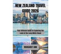 NEW ZEALAND TRAVEL GUIDE 2026: Your Ultimate Guide to Exploring the Land of the Long White Cloud