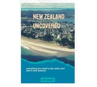 New Zealand uncovered: Everything you need to see, taste, and feel in New Zealand