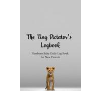 Newborn Baby Daily Log Book for New Parents: The Tiny Dictator's Logbook | 140 pages to Track Newborn's Daily Routine, Monitor Nursing, Sleep, Feeding, Diaper Changes