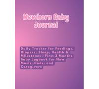 Newborn Baby Journal: Daily Tracker for Feedings, Diapers, Sleep, Health & Milestones | First 3 Months Baby Logbook for New Moms, Dads, and Caregivers
