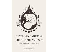 Newborn Care for First-Time Parents (0-3 months) of age: The Essential Guide for First-Time Parents: Master Feeding, Sleep, Crying, and Doctor Visits for a Happy, Healthy Baby (0-3 Months): 1