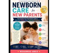 Newborn Care for New Parents The Complete First-Time Parents’ Guide to Baby Care, Feeding, Sleep, Diapering & Development: The Complete First-Time Parents' Guide to Baby Care, Feeding, Sleep