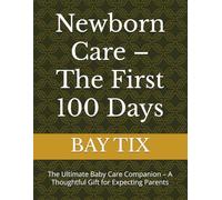 Newborn Care - The First 100 Days: The Ultimate Baby Care Companion - A Thoughtful Gift for Expecting Parents