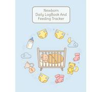 Newborn Daily Log Book And Feeding Tracker: Baby Care Journal for Tracking Breastfeeding, Bottle Feeding, Diapers, Sleep, Pumping & Daily Schedule | New Parent Organizer for the First Months