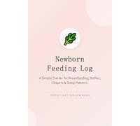 Newborn Feeding Log: Breastfeeding & Bottle Tracker for First-Time Moms: Record Naps, Diapers & Pumping Sessions in One Easy Journal | Perfect Baby Shower Gift for New Parents