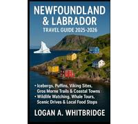 NEWFOUNDLAND & LABRADOR TRAVEL GUIDE 2025-2026: Icebergs, Puffins, Viking Sites, Gros Morne Trails & Coastal Towns - Wildlife Watching, Whale Tours, Scenic Drives & Local Food Stops