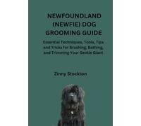 NEWFOUNDLAND (NEWFIE) DOG GROOMING GUIDE: Essential Techniques, Tools, Tips and Tricks for Brushing, Bathing, and Trimming Your Gentle Giant