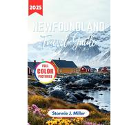 Newfoundland Travel Guide: The Ultimate Companion for Exploring the Top Attractions and Natural Wonders of Canada's Atlantic