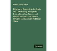 Newgate of Connecticut. Its Origin and Early History. Being a Full Description of the Famous and Wonderful Simsbury Mines and Caverns, and the Prison Build over Them