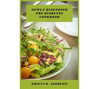 Newly Diagnosed Pre Diabetes Cookbook: Delicious Low-Glycemic Meals, Simple Cooking Strategies, and 30-Day Meal Plans to Support Healthy Blood Sugar Management and Sustainable Weight Control