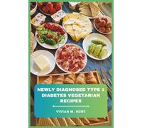Newly Diagnosed Type 1 Diabetes Vegetarian Recipes: Balanced Plant-Based Meals, Snacks, and Desserts Designed for Blood Sugar Control, Energy Management, and Everyday Nutrition