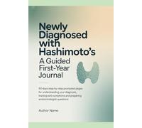 Newly Diagnosed with Hashimoto's:: A Guided First-Year Journal 50 Days Step-by-Step Prompted Pages for Understanding Your Diagnosis, Tracking Early Symptoms and Preparing Endocrinologist Questions