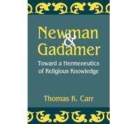 Newman and Gadamer: Toward a Hermeneutics of Religious Knowledge