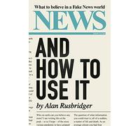 News and How to Use It: What to Believe in a Fake News World