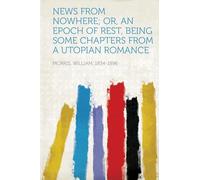 News from Nowhere; Or, An Epoch of Rest, Being Some Chapters from a Utopian Romance