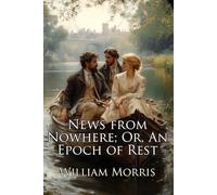 News from Nowhere; Or, An Epoch of Rest: Being Some Chapters from A Utopian Romance (Illustrated)